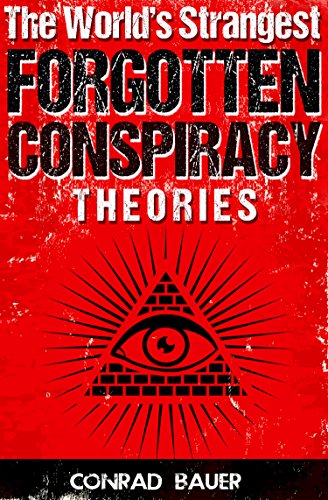 The Worldâ€™s Strangest  Forgotten  Conspiracy Theories