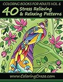 Coloring Books For Adults Volume 6: 40 Stress Relieving And Relaxing Patterns, Adult Coloring Books Series By ColoringCraze.com (ColoringCraze Adult ... Stress Relieving Coloring Pages For Grownups)