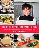 In the Kitchen with Kris: A Kollection of Kardashian-Jenner Family Favorites