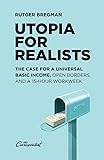 Utopia for Realists: The Case for a Universal Basic Income, Open Borders, and a 15-hour Workweek