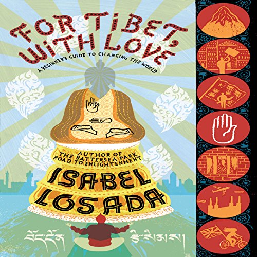 For Tibet, with Love: A Beginner's Guide to Changing the World by Isabel Losada
