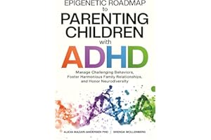Epigenetic Roadmap to Parenting Children with ADHD: Manage Challenging Behaviors, Foster Harmonious Family Relationships, and Honor Neurodiversity (Epigenetic Roadmap to Wellness)