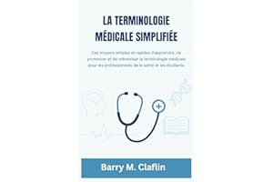 LA TERMINOLOGIE MÉDICALE SIMPLIFIÉE: Des moyens simples et rapides d'apprendre, de prononcer et de mémoriser la terminologie 