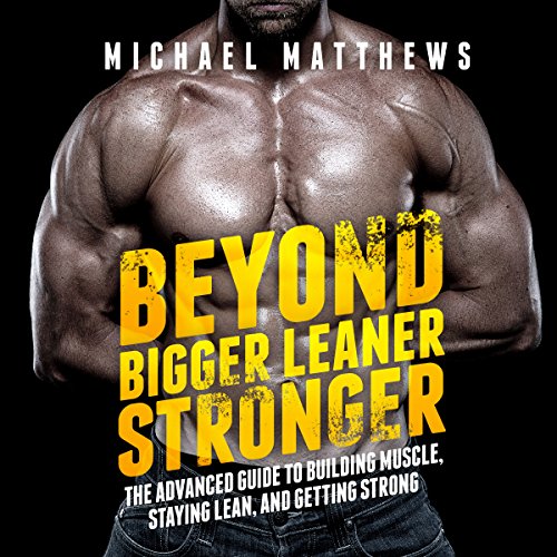 Download Beyond Bigger Leaner Stronger: The Advanced Guide to Building Muscle, Staying Lean, and Getting Strong: (The Build Muscle, Get Lean, and Stay Healthy Series)