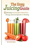 The Easy Juicing Guide: 51 Healthy Juice Recipes to