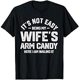 It's Not Easy Being My Wife's Arm Candy Funny Husband Mens T-Shirt