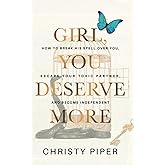 Girl, You Deserve More: How to Break His Spell over You, Escape Your Toxic Partner, and Become Independent (Heal & Become Your Best Self)
