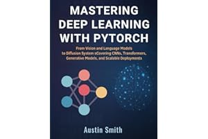 Mastering Deep Learning with PyTorch: From Vision and Language Models to Diffusion Systems — Covering CNNs, Transformers, Gen