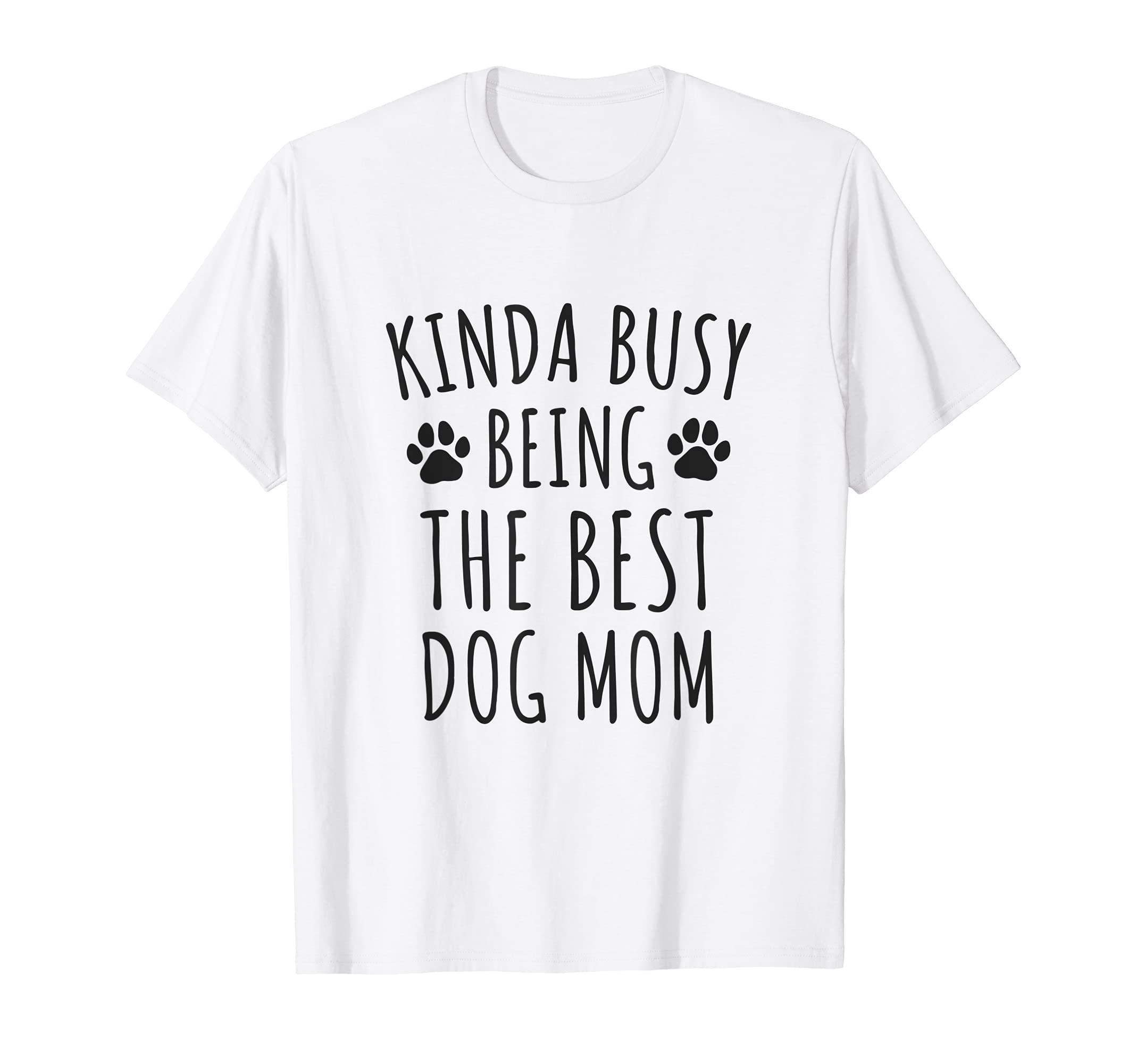 Kinda Busy Being The Best Dog Mom - Dog Owners Cute Paws T-Shirt