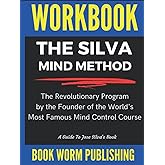 Workbook: The Silva Mind Control Method: The Revolutionary Program by the Founder of the World's Most Famous Mind Control Course – A Guide To José Silva’s Book