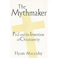 The Mythmaker: Paul and the Invention of Christianity