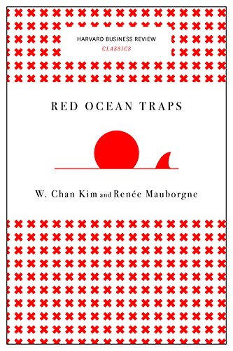 Red Ocean Traps (Harvard Business Review Classics), by W. Chan Kim, Ren�e A. Mauborgne