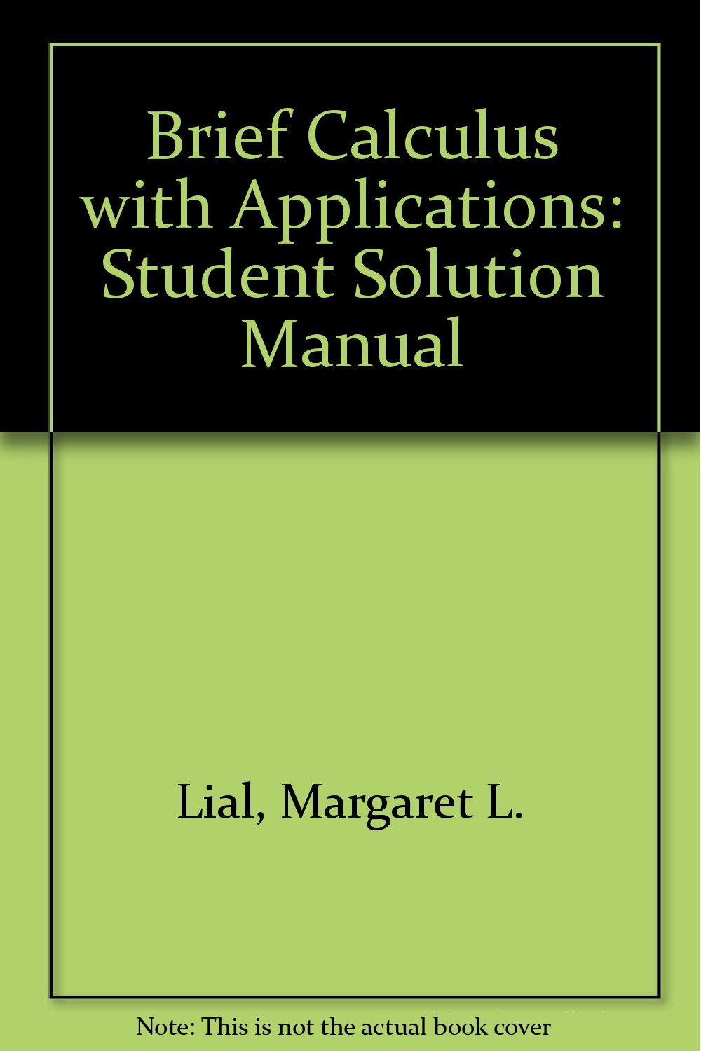 Student's Solution Manual to Accompany Calculus With Applications and  Calculus With Applications Brief Version: Margaret L. Lial: 9780673467553:  Amazon.com: ...