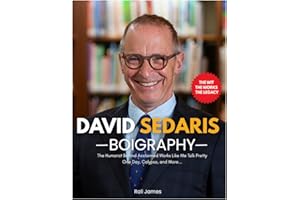 David Sedaris Biography: The Humorist Behind Acclaimed Works Like Me Talk Pretty One Day, Calypso, and More. The Life and Legacy of David Sedaris
