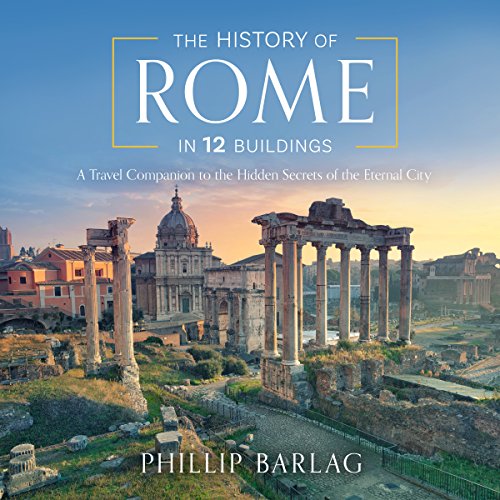 E.B.O.O.K The History of Rome in 12 Buildings: A Travel Companion to the Hidden Secrets of the Eternal City [P.D.F]