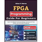FPGA Programming Guide For Beginners: Learn the Digital Hardware Design, and Launch Your Career as a Confident Engineer