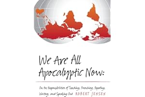 We Are All Apocalyptic Now: On the Responsibilities of Teaching, Preaching, Reporting, Writing, and Speaking Out
