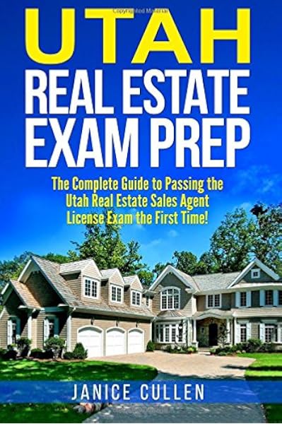 Utah Real Estate Exam Prep The Complete Guide To Passing The Utah Real Estate Sales Agent License Exam The First Time Cullen Janice 9781981380275 Amazon Com Books