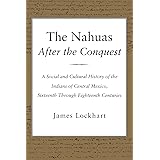 The Nahuas After the Conquest: A Social and Cultural History of the Indians of Central Mexico, Sixteenth Through Eighteenth C