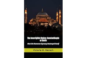 The Incorrigible Choice: Constantinople or Death: How the Romanov Dynasty Destroyed Itself