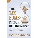 The Tax Bomb In Your Retirement Accounts: And How The Roth Can Help You Avoid It