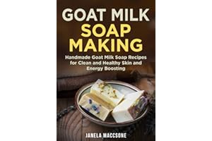 Goat Milk Soap Making: Handmade Goat Milk Soap Recipes for Clean and Healthy Skin and Energy Boosting (Natural Goat Milk Soaps)