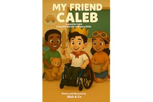 My Friend Caleb: Inspired by Caleb - Living His Best Life with Spina Bifida