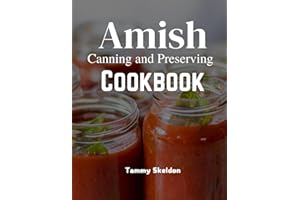Amish Canning And Preserving Cookbook: Timeless Techniques and Simple Recipes to Preserve Nature’s Bounty