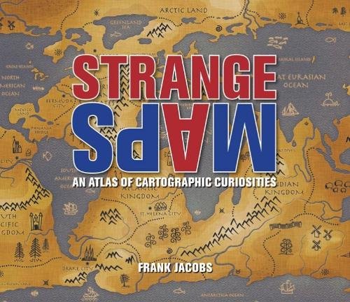 Download Strange Maps: An Atlas of Cartographic Curiosities