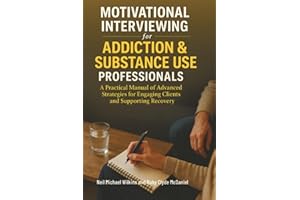 Motivational Interviewing for Addiction & Substance Use Professionals: A Practical Manual of Advanced Strategies for Engaging