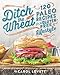Ditch the Wheat: 120 Paleo Recipes for a Gluten-Free Lifestyle