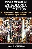 TRATADO ESOTÉRICO DE ASTROLOGÍA HERMÉTICA: El Despertar de la Conciencia de Cada Uno de Los Doce Signos Zodiacales (Spanish Edition)
