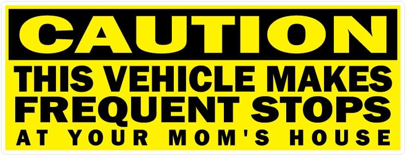 BOLDERGRAPHX 6090 Caution This Vehicle Make Frequent Stops at Your MOM'S House Vinyl Decal for Bumpers, Windows, laptops or Any Smooth Surface