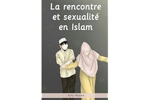 La rencontre et sexualité en Islam: Islamique livre qui traite un ensemble des questions à propos de sexe dans l'Islam selon le Saint Coran et la Sunna (Le Mariage en Islam) (French Edition)