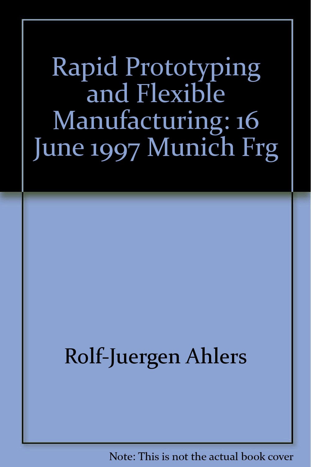 Rapid Prototyping And Flexible Manufacturing 16 June 1997 - 