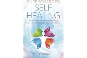 Supercharged Self-Healing: A Revolutionary Guide to Access High-Frequency States of Consciousness That Rejuvenate and Repair 
