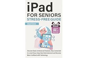 iPad For Seniors Stress-Free Guide: Discover Basic & Advanced Features, Stay Connected To Loved Ones, Enjoy New Entertainment And Become More Confident With Technology