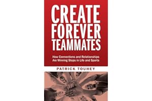 Create Forever Teammates: How Connections and Relationships Are Winning Steps in Life and Sports
