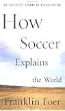 How Soccer Explains the World: An Unlikely Theory of Globalization