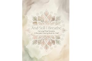 And Still I Breathe: Carrying What Remains: A Mandala Coloring Book for Grief