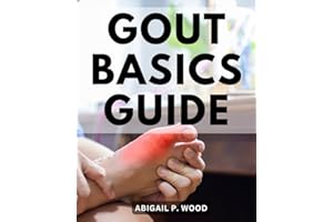 Gout Basics Guide: Causes, Symptoms, and Effective Management Strategies | Empowering Your Journey to Understanding, Managing