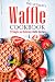 The Ultimate Waffle Cookbook: 31 Simple and Delicious Waffle Recipes