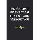 Working Without Thanks We Wouldn't be The Team That We Are Without You - Thank You ...