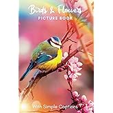 Picture Book of Flowers & Birds: Gift for dementia patients and seniors living with Alzheimer’s disease. Large print for adults with simple captions. (Picture Book for Dementia Patients)