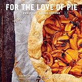 For the Love of Pie: Sweet and Savory Recipes For the Love of Pie: Sweet and Savory Recipes
