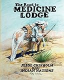 road to medicine lodge: jesse chisholm in the indian nations by Mr Robby W McMurtry