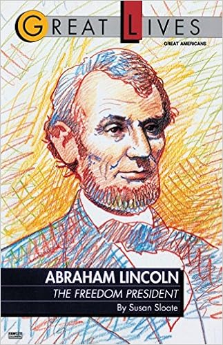 Abraham Lincoln: The Freedom President (Great Lives), by Susan Sloate Abraham Lincoln: The Freedom President (Great Lives), by Susan Sloate