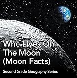 Who Lives On The Moon (Moon Facts) : Second Grade Geography Series: 2nd Grade Books (Children's Astr by 