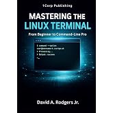 Mastering the Linux Terminal: From Beginner To Command-Line Pro (The Modern Linux Mastery Series)