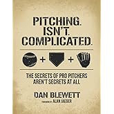 Pitching. Isn't. Complicated.: The Secrets Of Pro Pitchers Aren't Secrets At All